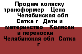 Продам коляску трансформер › Цена ­ 3 500 - Челябинская обл., Сатка г. Дети и материнство » Коляски и переноски   . Челябинская обл.,Сатка г.